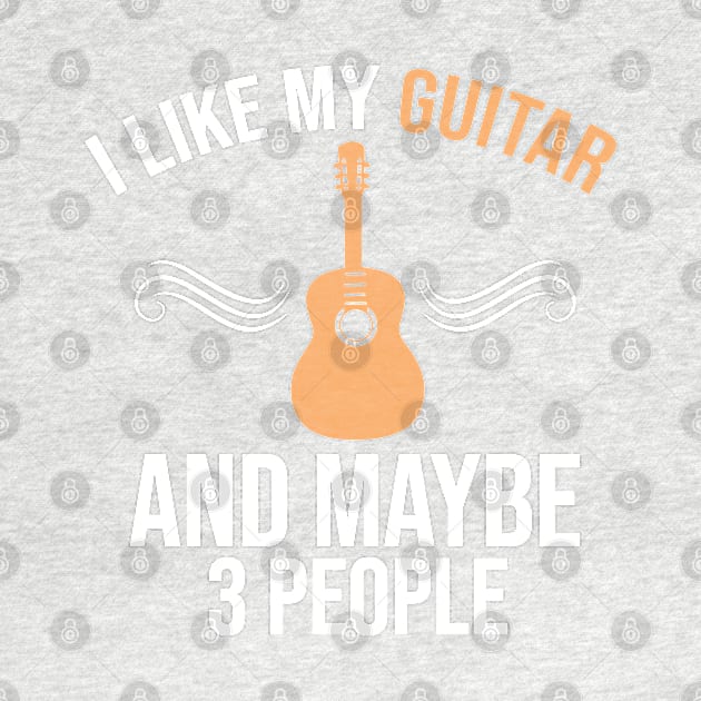 I Like My Guitar And Maybe 3 People, Guitar Player Gift, Guitar Lover by Justbeperfect